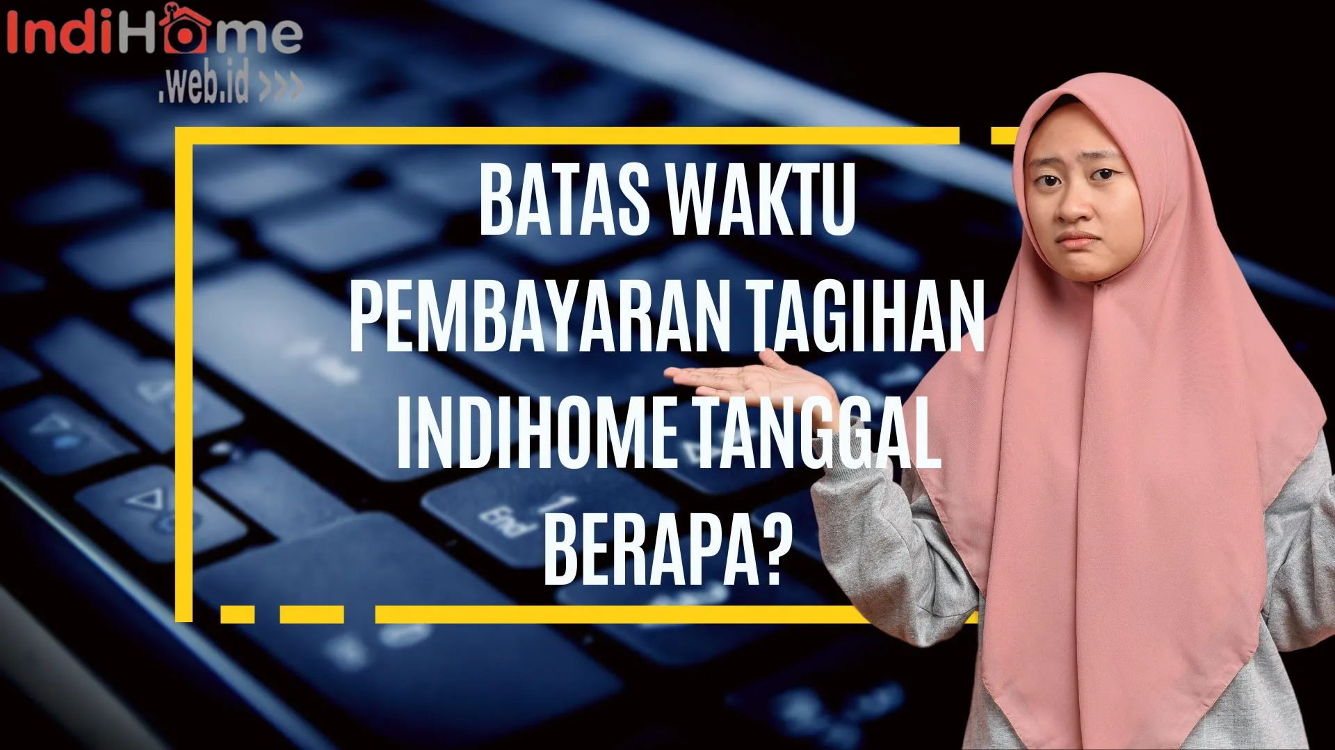 Batas Waktu Pembayaran Tagihan IndiHome Tanggal Berapa