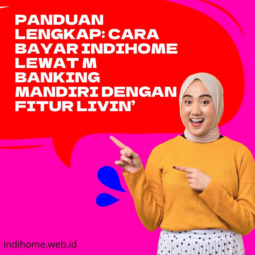 Panduan Lengkap Cara Bayar IndiHome Lewat M Banking Mandiri dengan Fitur Livin Panduan Lengkap Cara Bayar IndiHome Lewat M Banking Mandiri dengan Fitur Livin